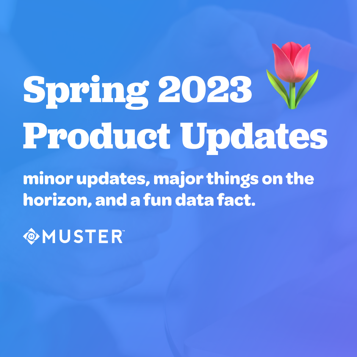 Spring 2023 final Muster Product Update Blog-2