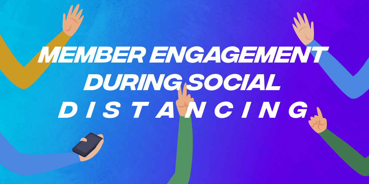 member engagement during social distancing